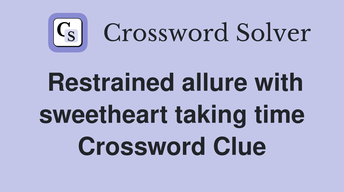 Restrained allure with sweetheart taking time Crossword Clue