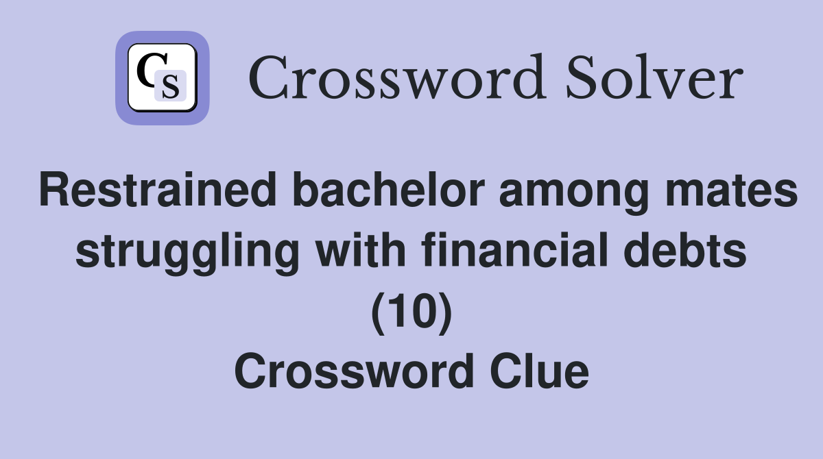 Restrained bachelor among mates struggling with financial debts (10) Crossword Clue