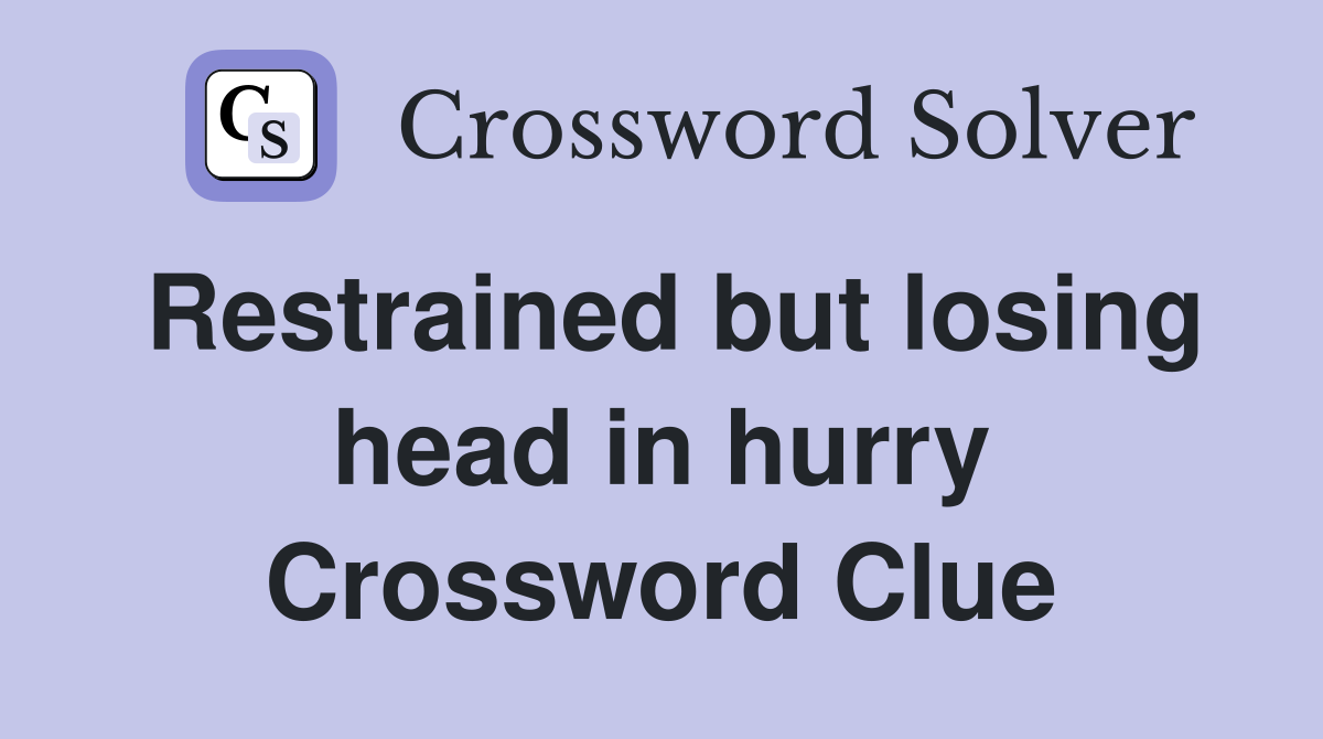 Restrained but losing head in hurry Crossword Clue
