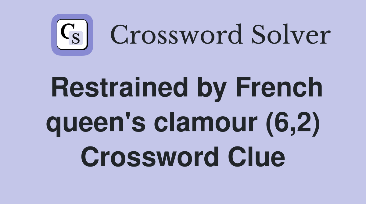 Restrained by French queen's clamour (6,2) Crossword Clue