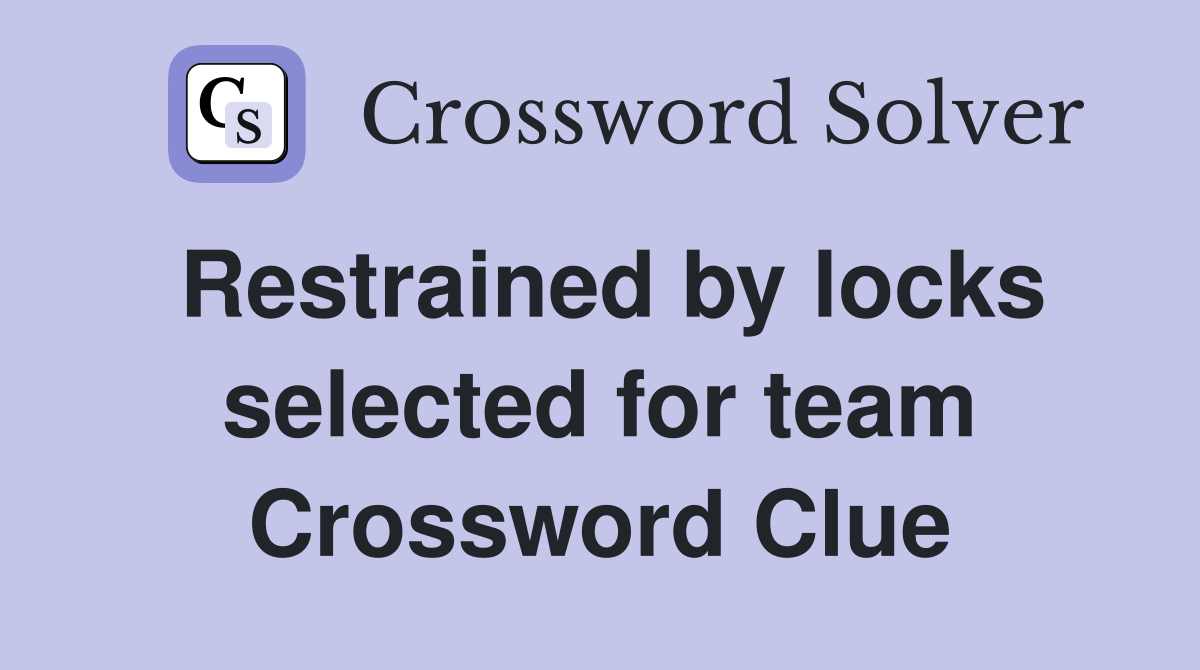 Restrained by locks selected for team Crossword Clue