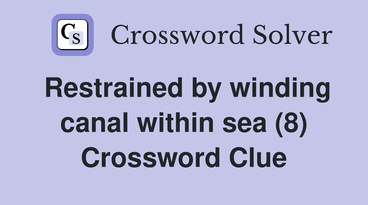 Restrained by winding canal within sea (8) Crossword Clue