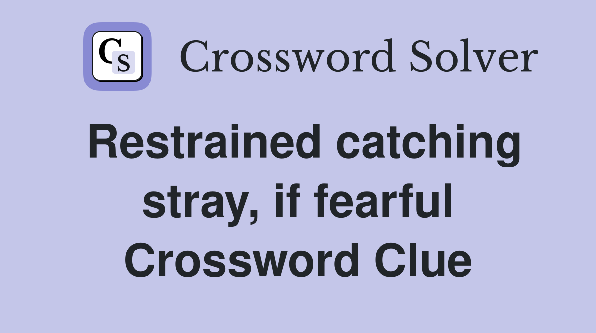 Restrained catching stray, if fearful Crossword Clue