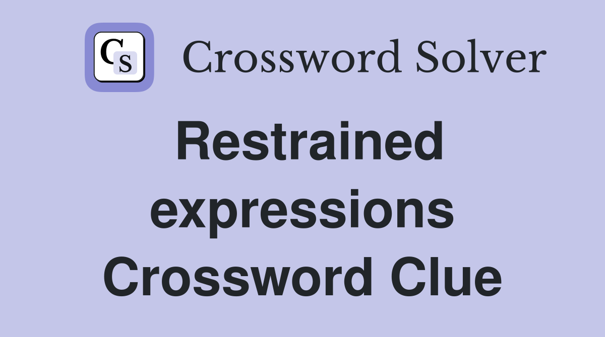 Restrained expressions Crossword Clue