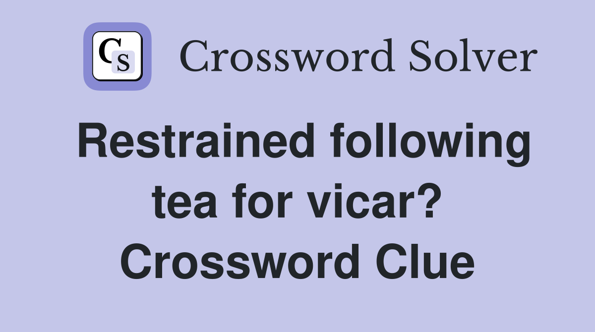 Restrained following tea for vicar? Crossword Clue