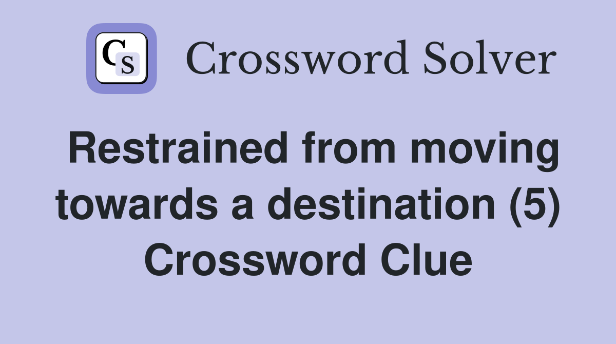 Restrained from moving towards a destination (5) Crossword Clue