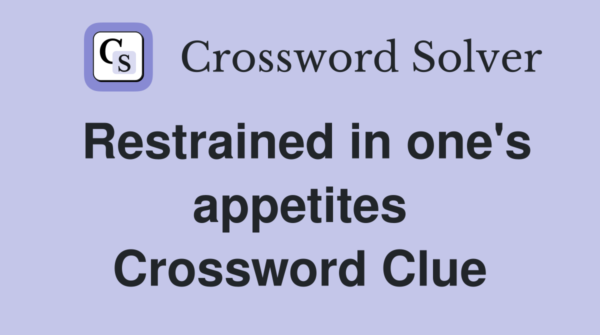 Restrained in one's appetites Crossword Clue