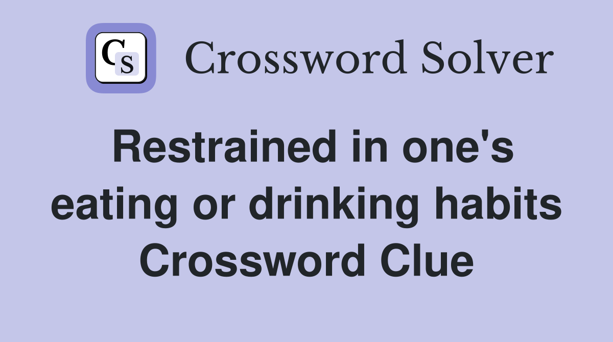 Restrained in one's eating or drinking habits Crossword Clue