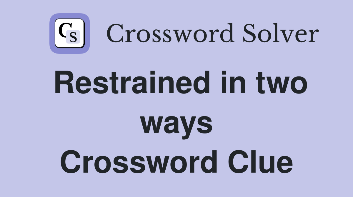 Restrained in two ways Crossword Clue