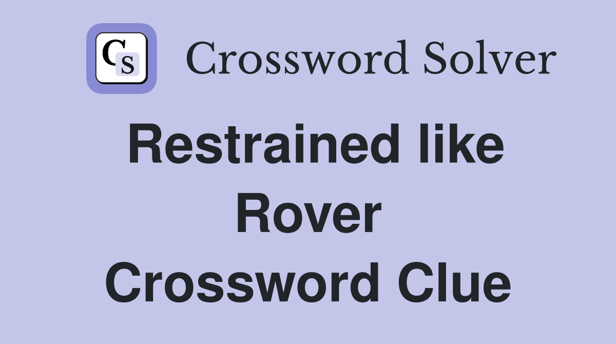 Restrained like Rover Crossword Clue