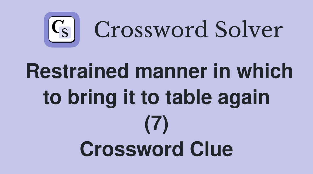 Restrained manner in which to bring it to table again (7) Crossword Clue