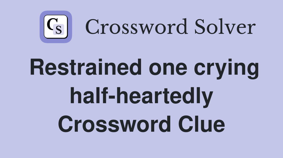 Restrained one crying half-heartedly Crossword Clue