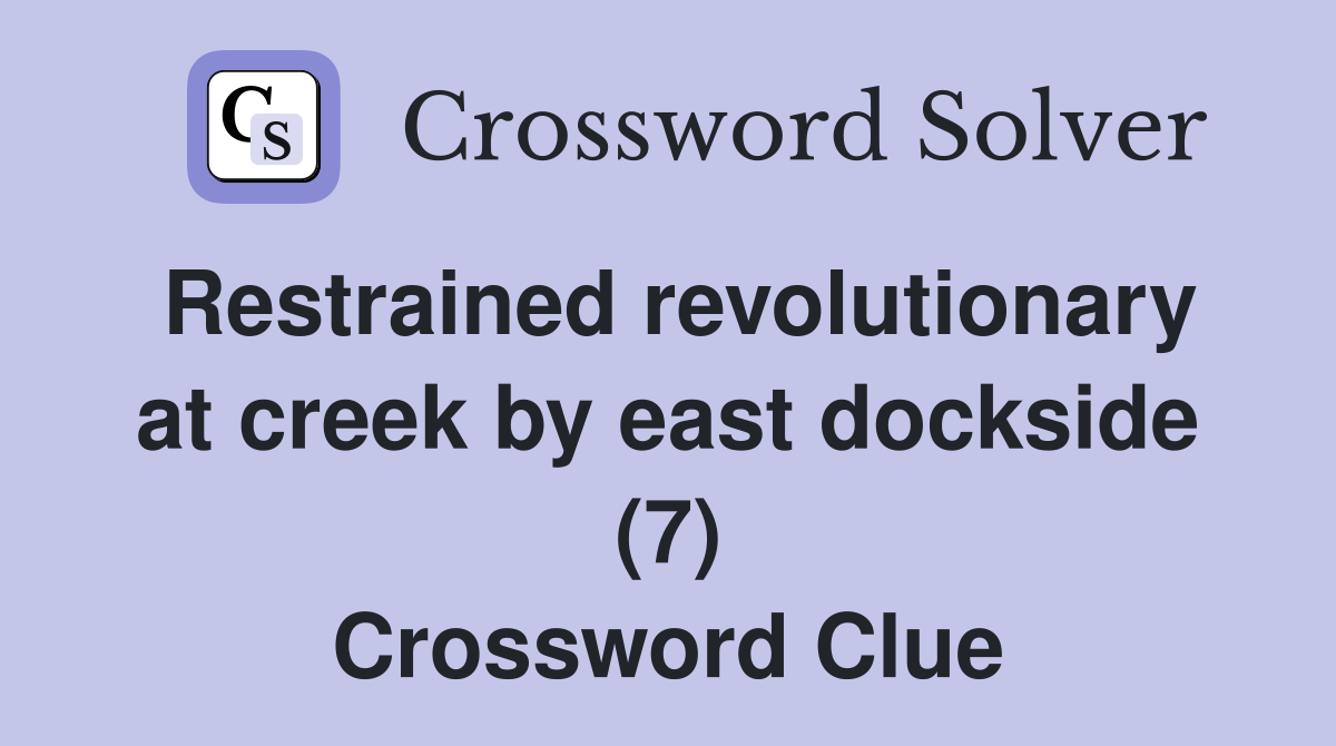 Restrained revolutionary at creek by east dockside (7) Crossword Clue