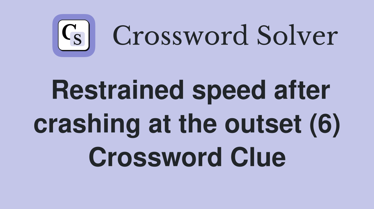 Restrained speed after crashing at the outset (6) Crossword Clue