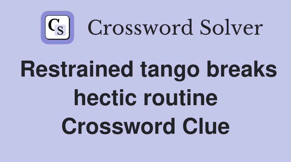 Restrained tango breaks hectic routine Crossword Clue