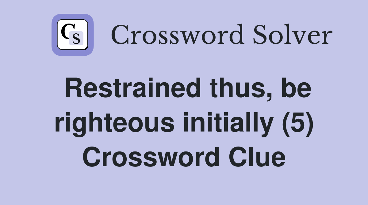 Restrained thus, be righteous initially (5) Crossword Clue