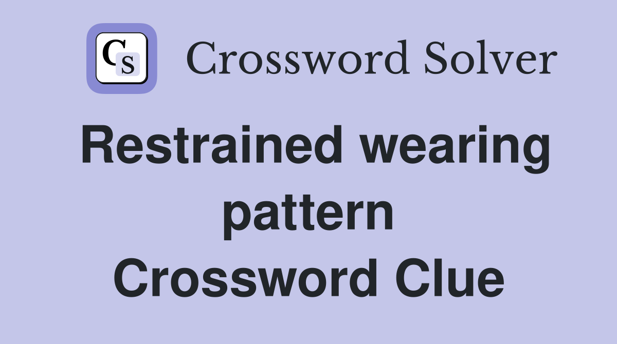 Restrained wearing pattern Crossword Clue