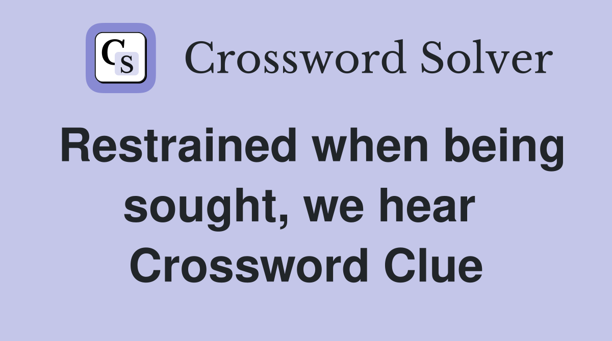 Restrained when being sought, we hear  Crossword Clue