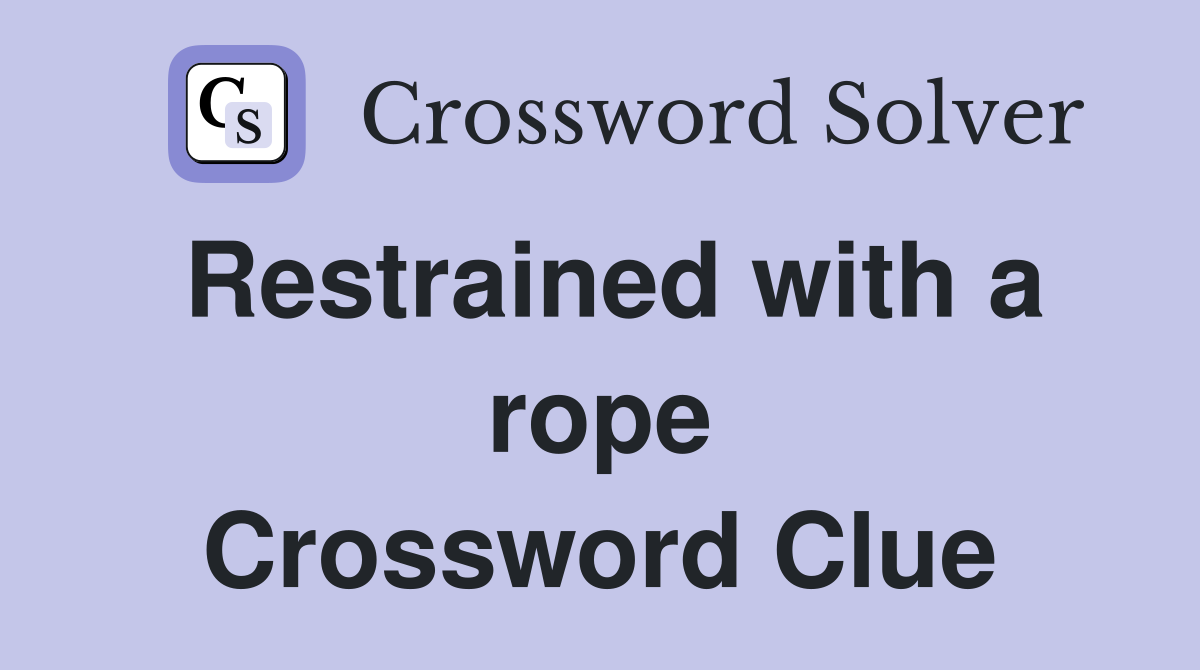 Restrained with a rope Crossword Clue