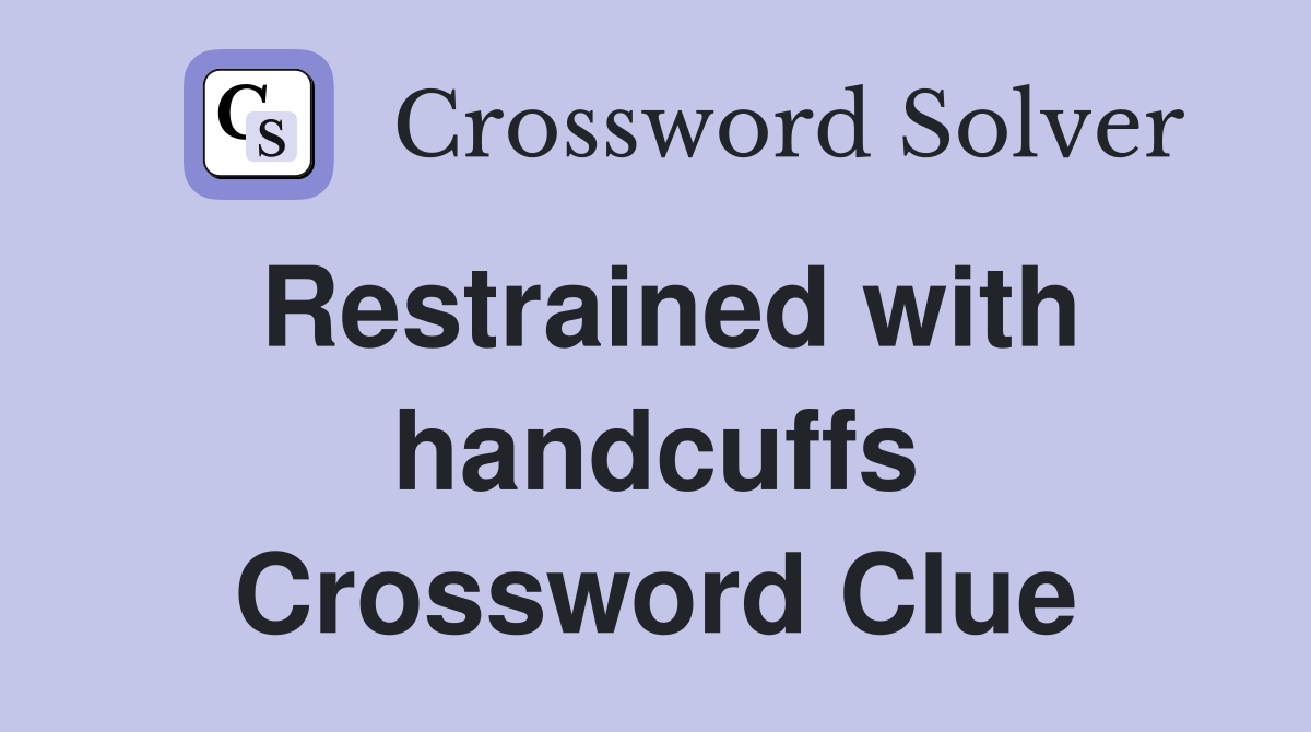 Restrained with handcuffs Crossword Clue