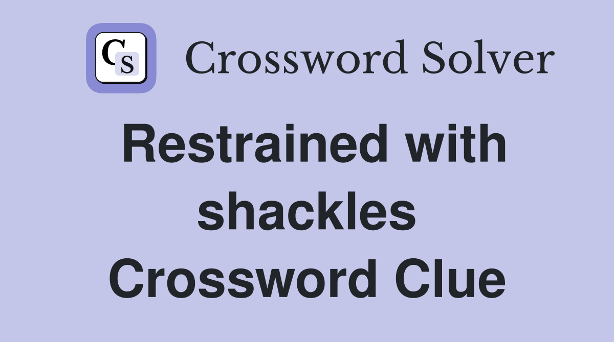 Restrained with shackles Crossword Clue