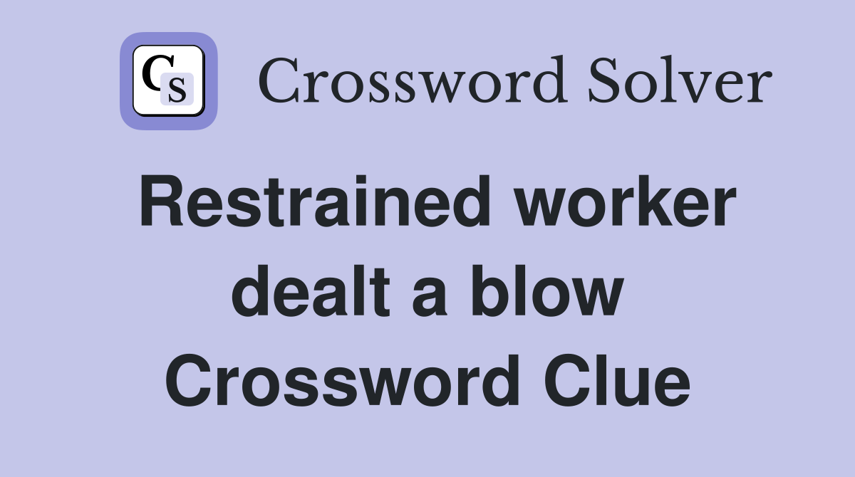 Restrained worker dealt a blow Crossword Clue