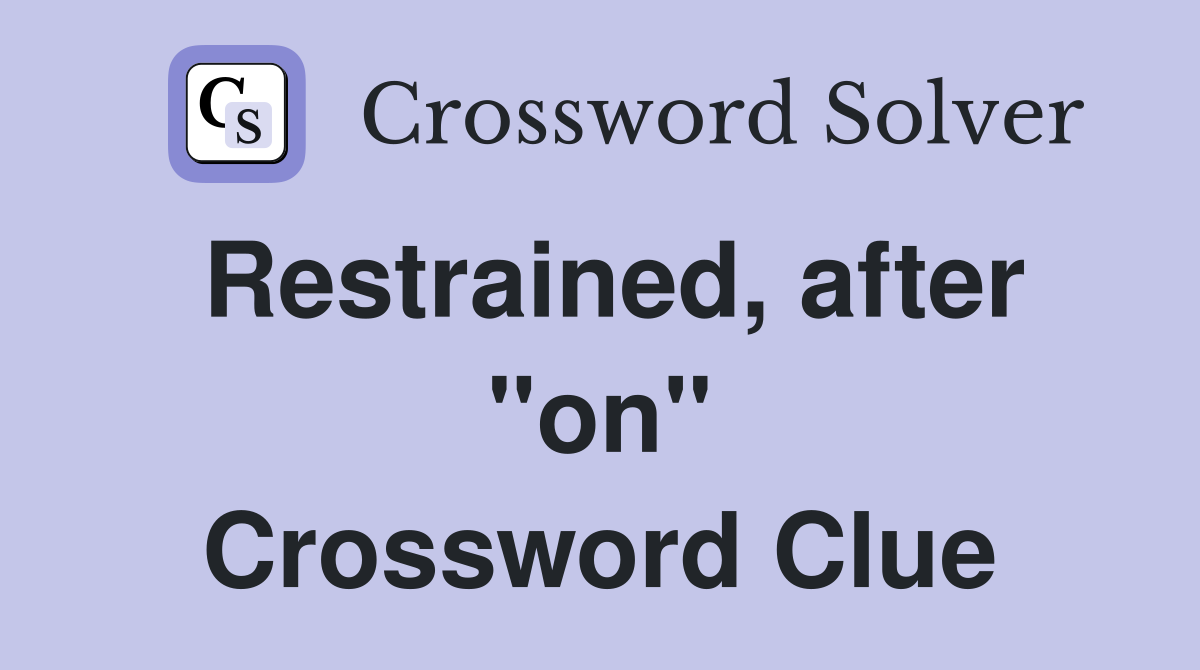Restrained, after "on" Crossword Clue