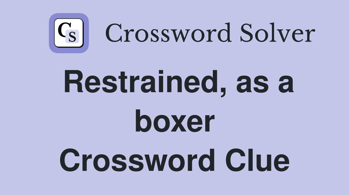 Restrained, as a boxer Crossword Clue