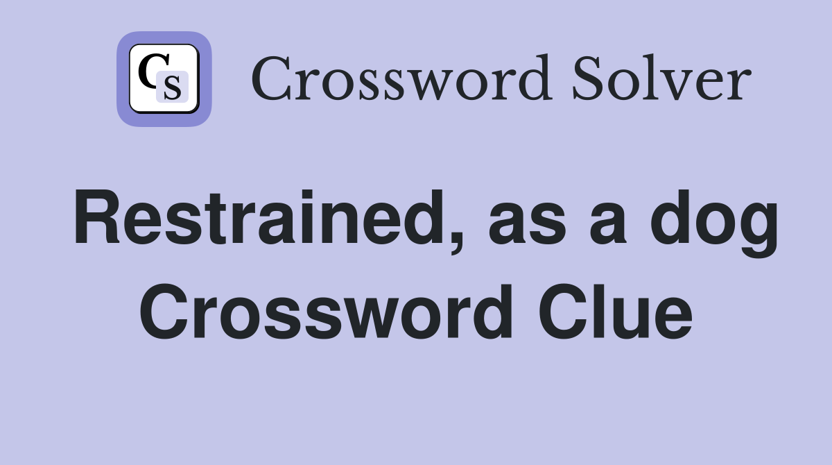 Restrained, as a dog Crossword Clue