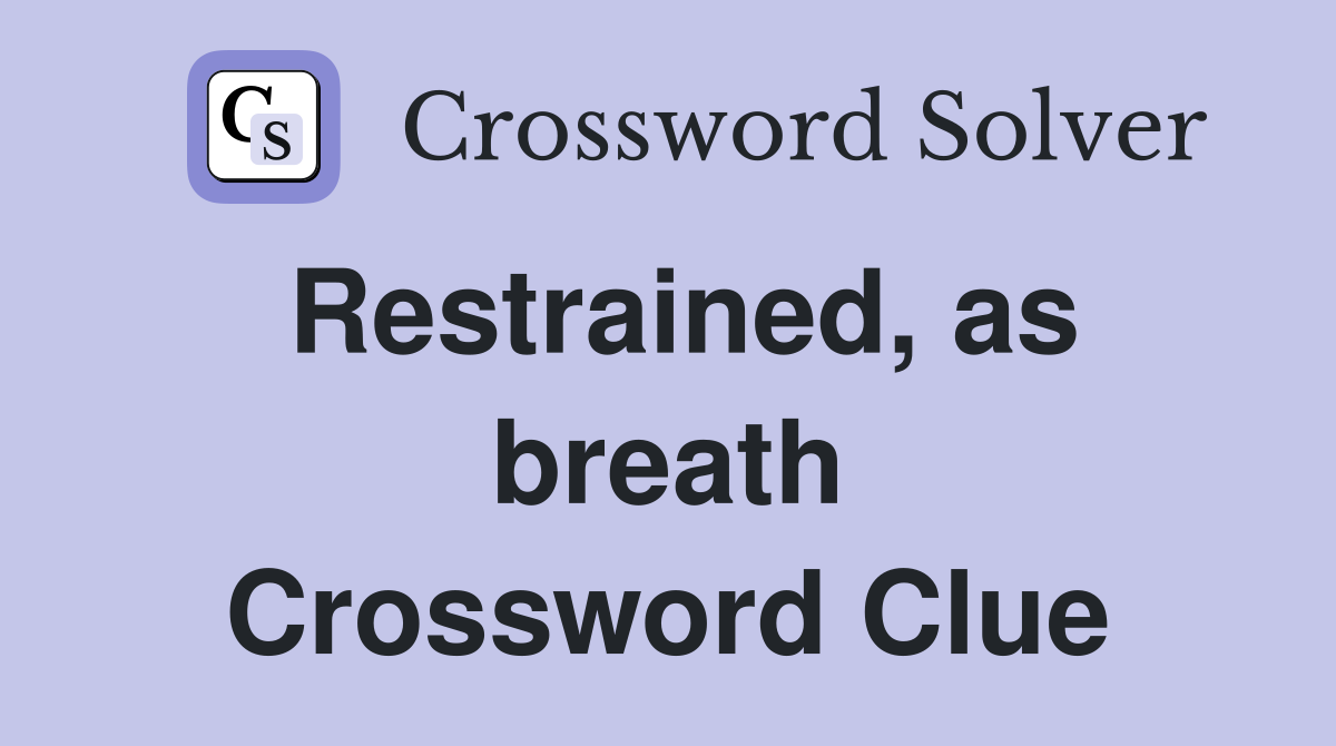 Restrained, as breath Crossword Clue