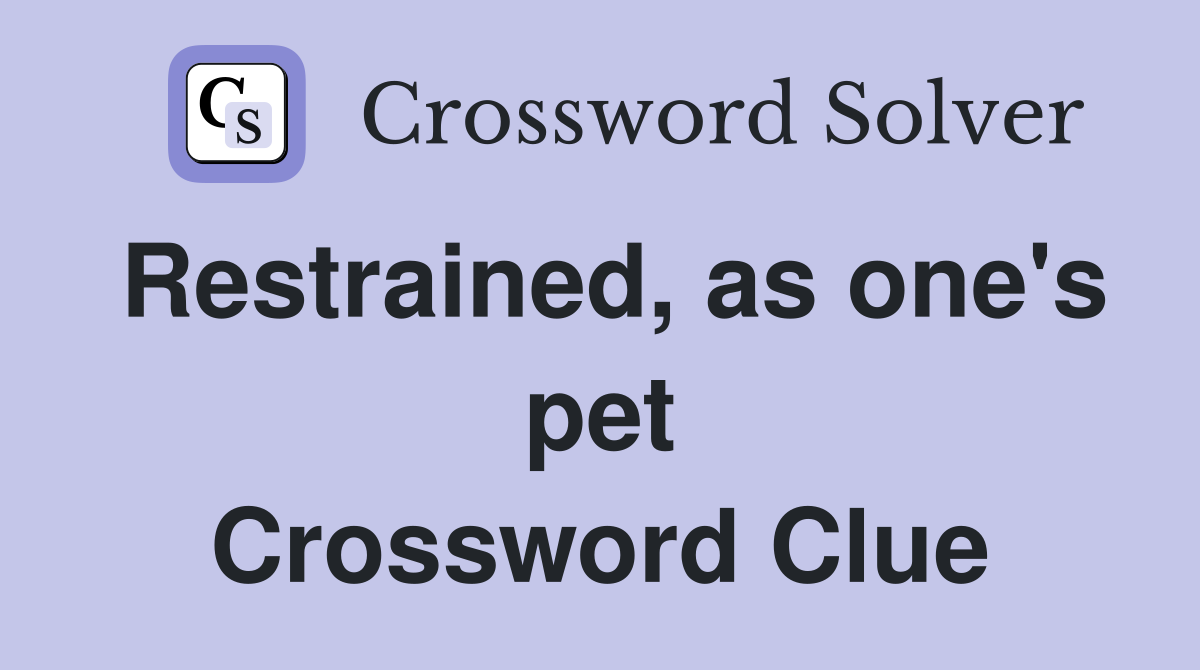Restrained, as one's pet Crossword Clue