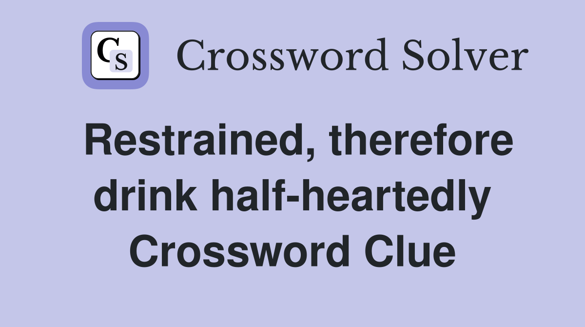 Restrained, therefore drink half-heartedly Crossword Clue