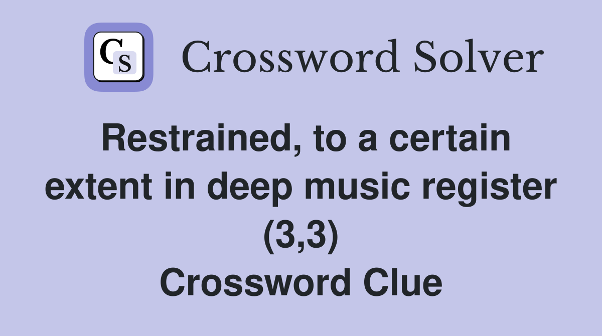 Restrained, to a certain extent in deep music register (3,3) Crossword Clue
