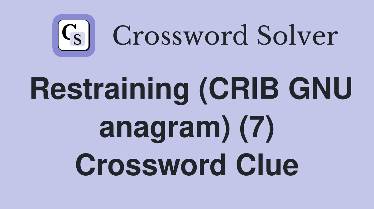 Restraining (CRIB GNU anagram) (7) Crossword Clue