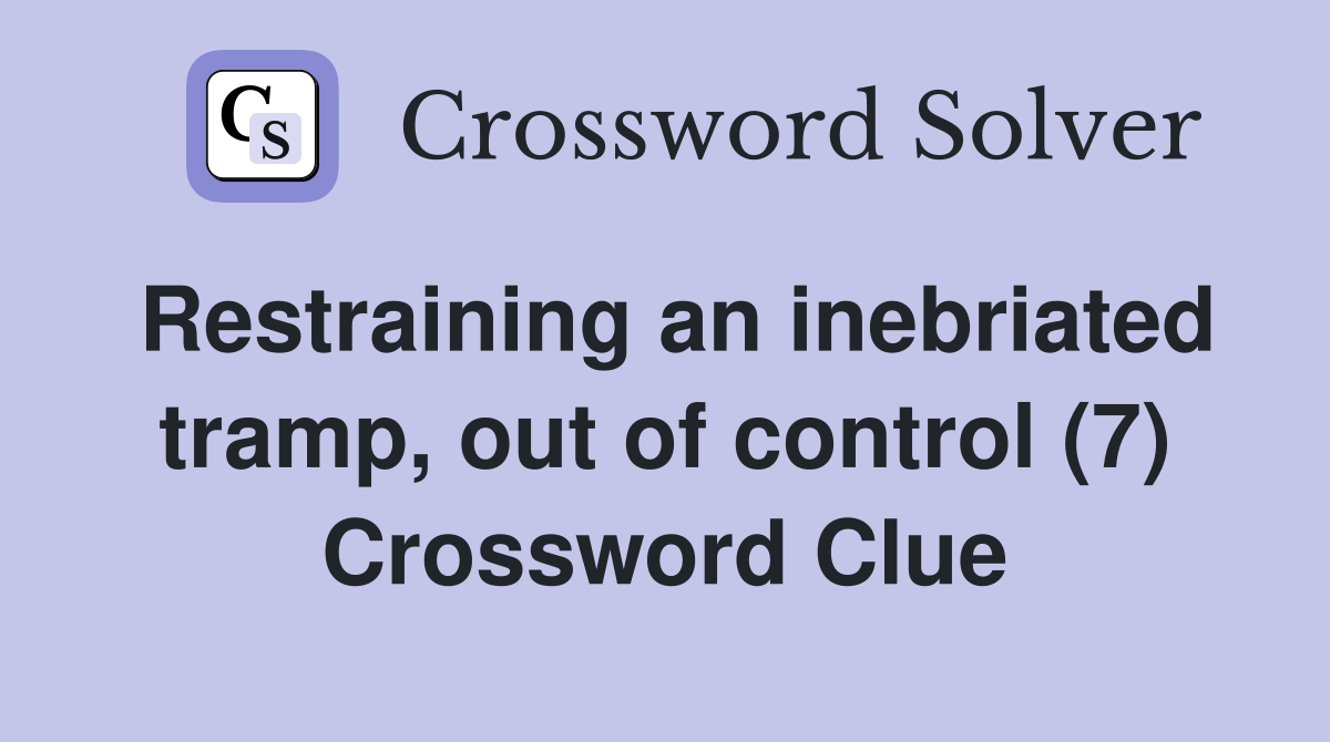 Restraining an inebriated tramp, out of control (7) Crossword Clue
