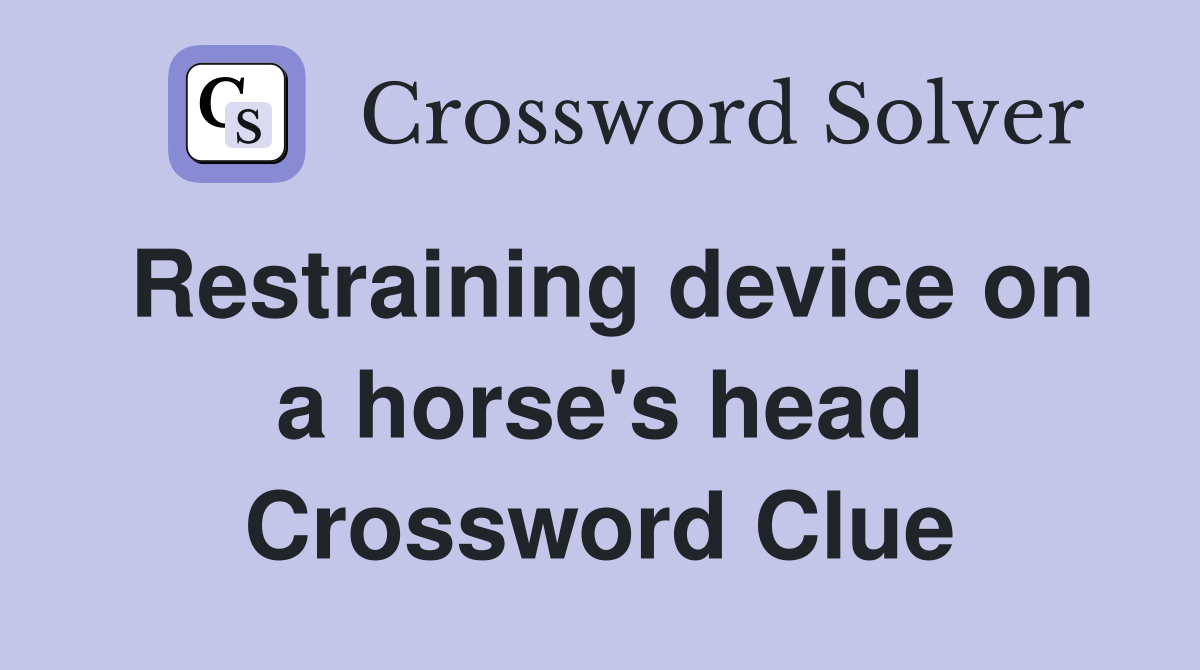 Restraining device on a horse's head Crossword Clue