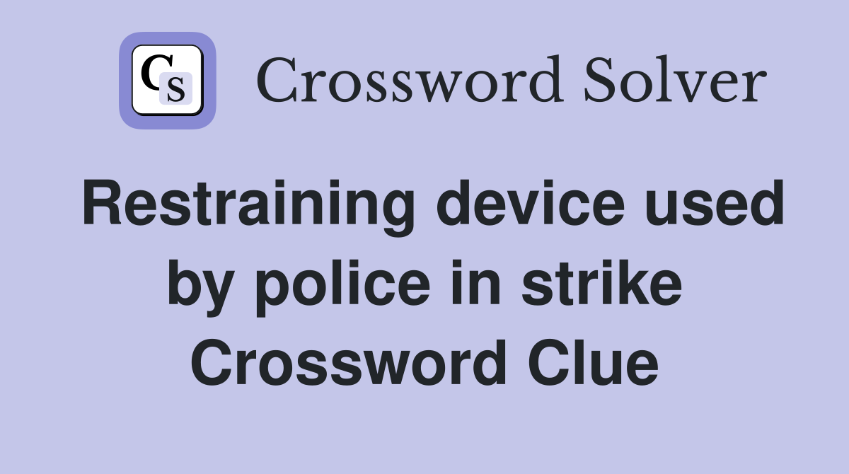 Restraining device used by police in strike Crossword Clue