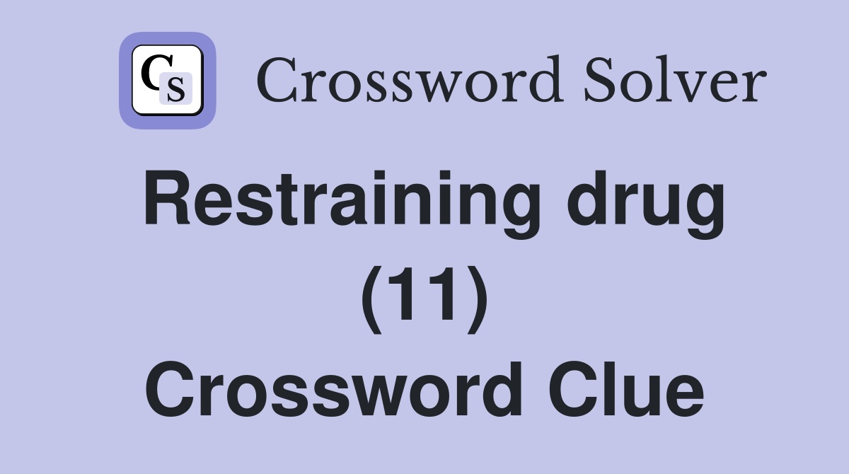 Restraining drug (11) Crossword Clue