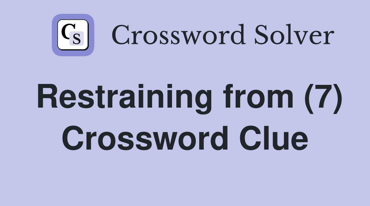 Restraining from (7) Crossword Clue