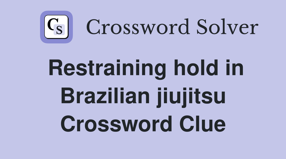Restraining hold in Brazilian jiujitsu Crossword Clue