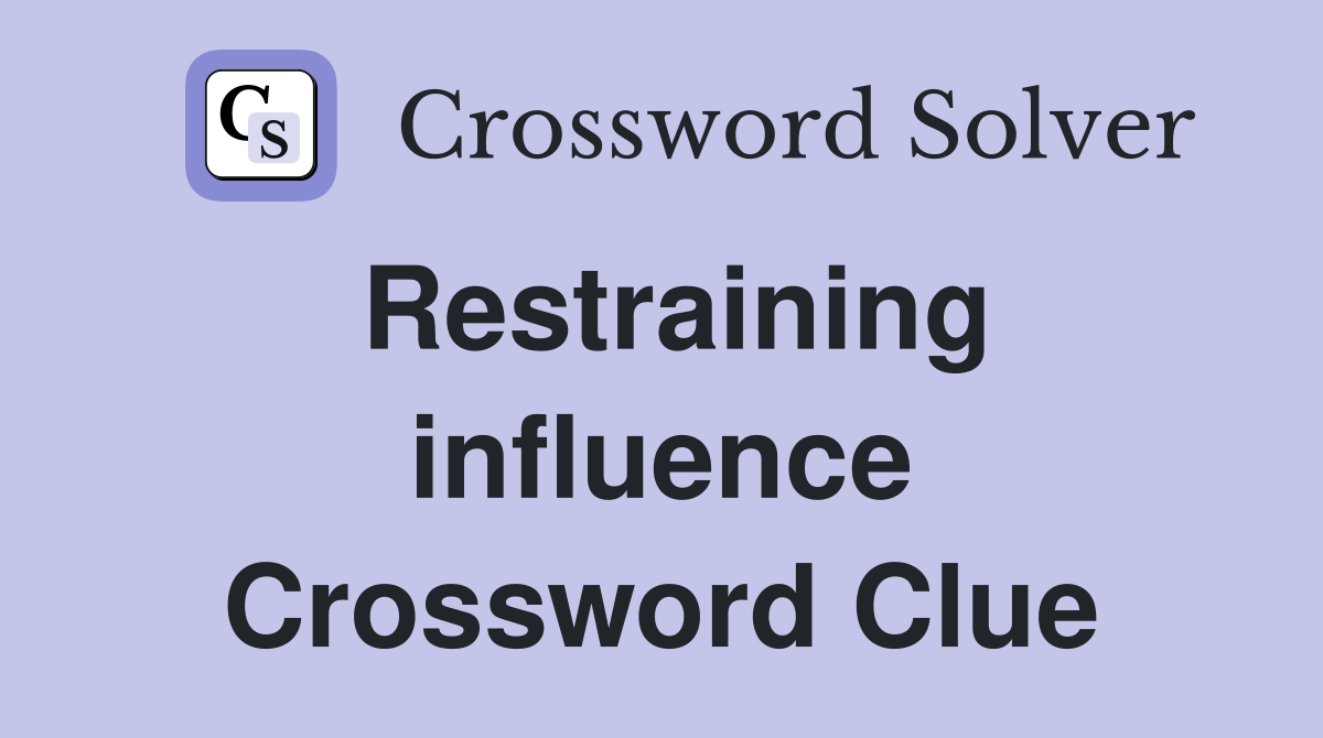 Restraining influence Crossword Clue