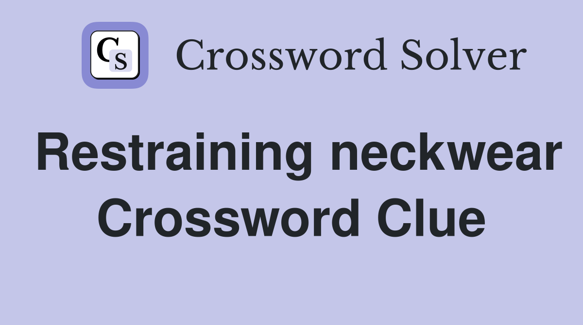 Restraining neckwear Crossword Clue