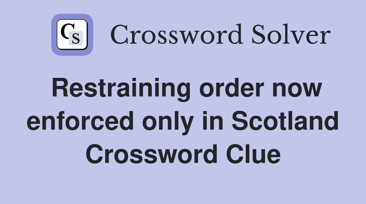 Restraining order now enforced only in Scotland Crossword Clue