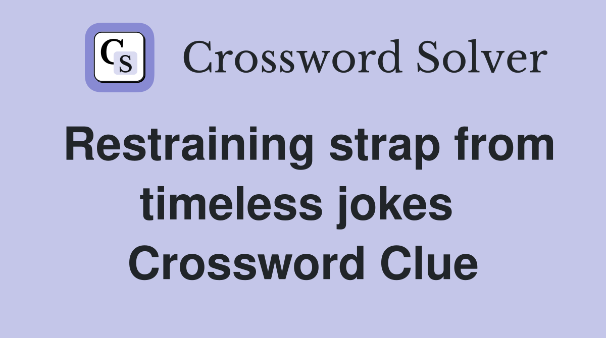 Restraining strap from timeless jokes  Crossword Clue