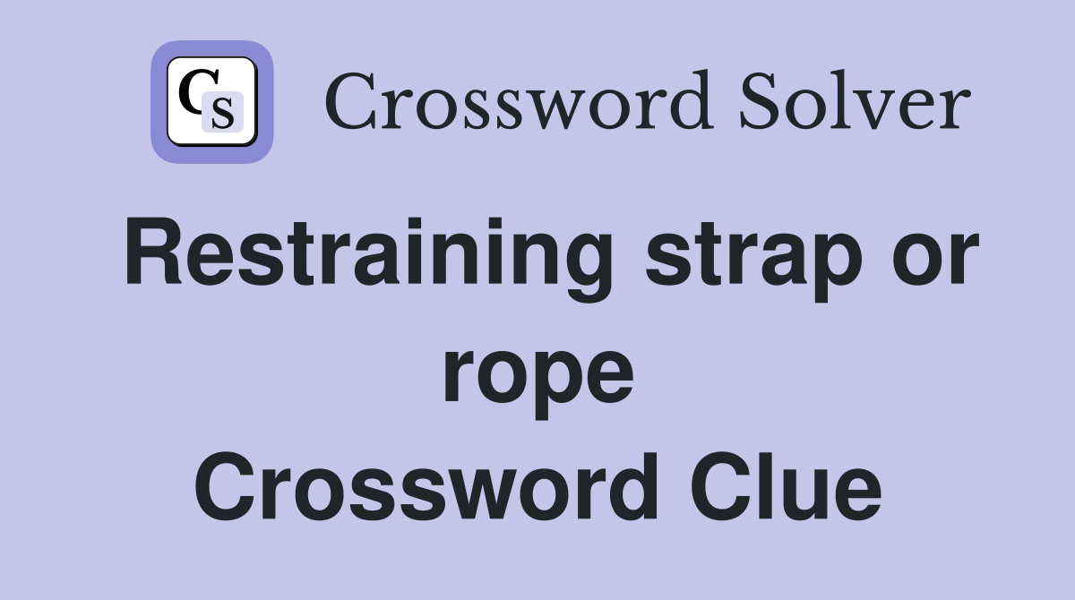 Restraining strap or rope Crossword Clue