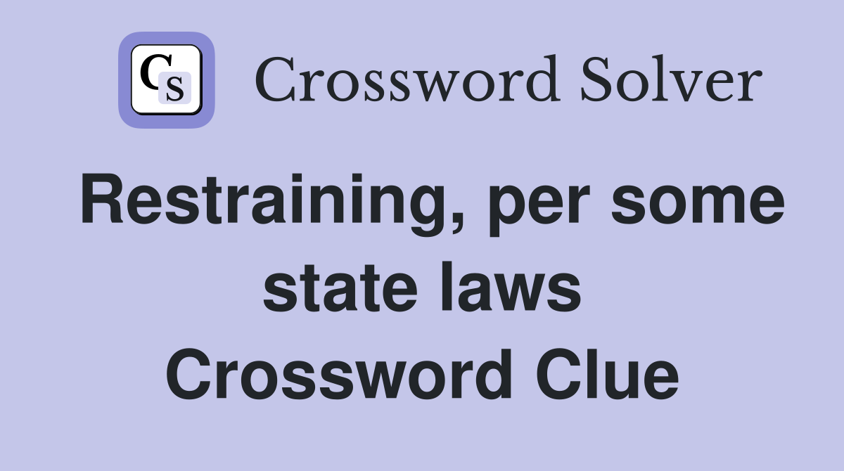 Restraining, per some state laws Crossword Clue