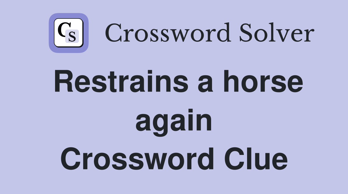 Restrains a horse again Crossword Clue