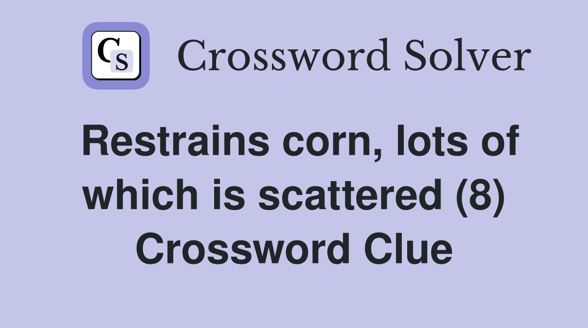 Restrains corn, lots of which is scattered (8) Crossword Clue