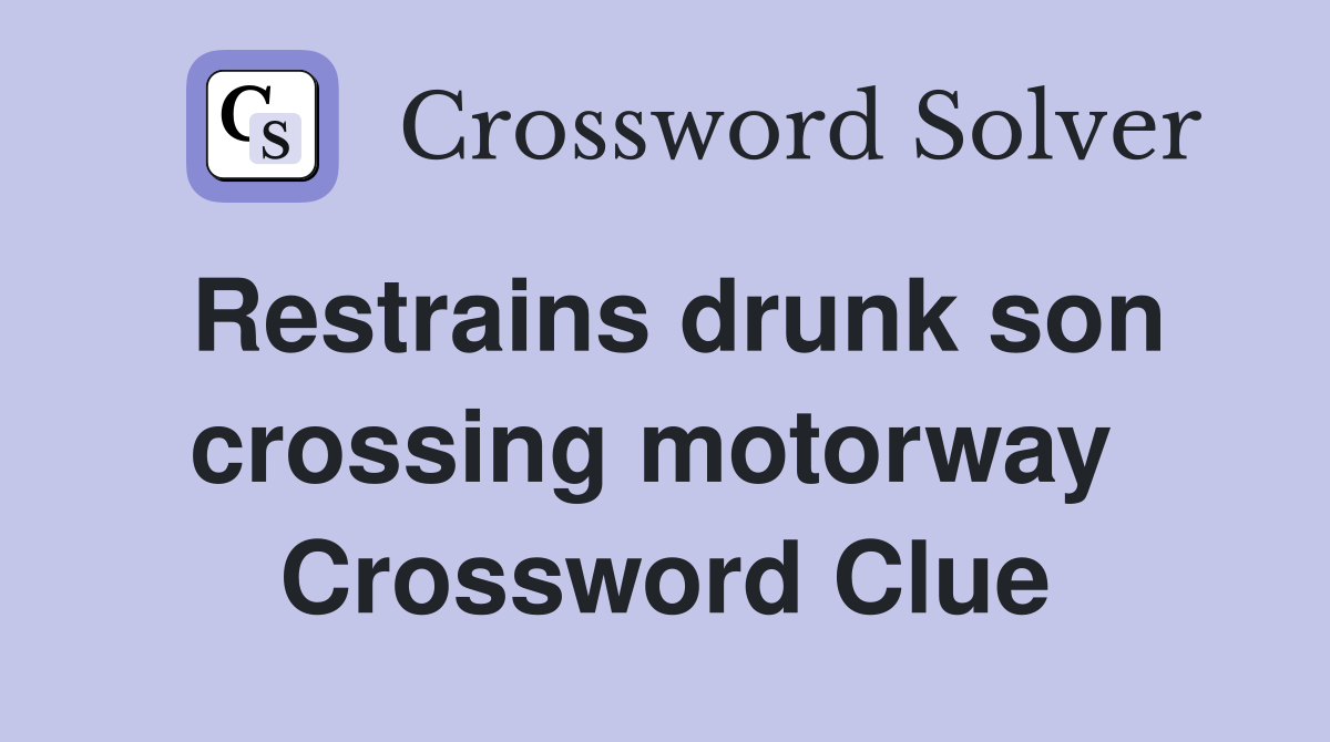 Restrains drunk son crossing motorway  Crossword Clue