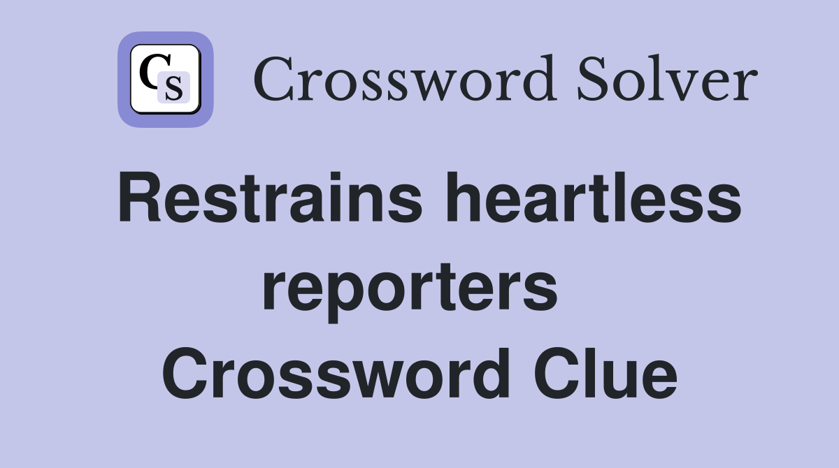 Restrains heartless reporters  Crossword Clue